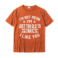 I'm Not Mean I'm Just Too Old To Pretend I Like You Funny Tees Shirt