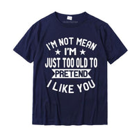 I'm Not Mean I'm Just Too Old To Pretend I Like You Funny Tees Shirt
